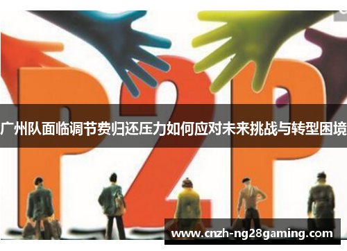 广州队面临调节费归还压力如何应对未来挑战与转型困境