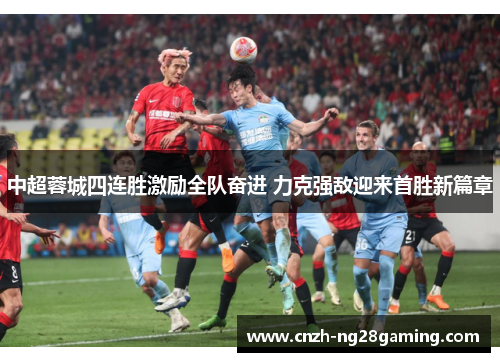 中超蓉城四连胜激励全队奋进 力克强敌迎来首胜新篇章