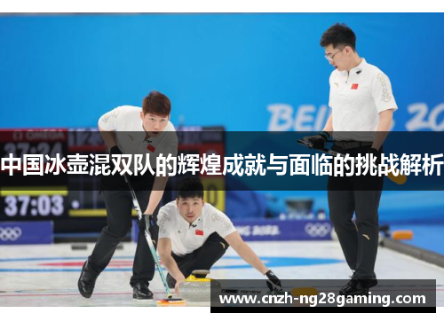 中国冰壶混双队的辉煌成就与面临的挑战解析