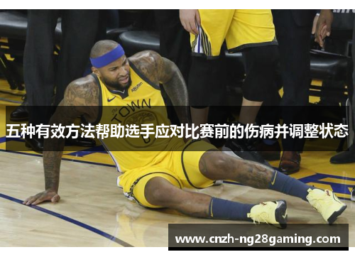 五种有效方法帮助选手应对比赛前的伤病并调整状态