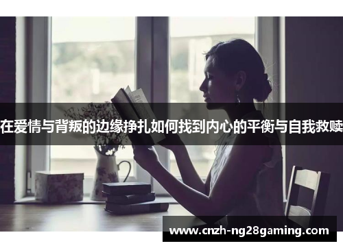 在爱情与背叛的边缘挣扎如何找到内心的平衡与自我救赎