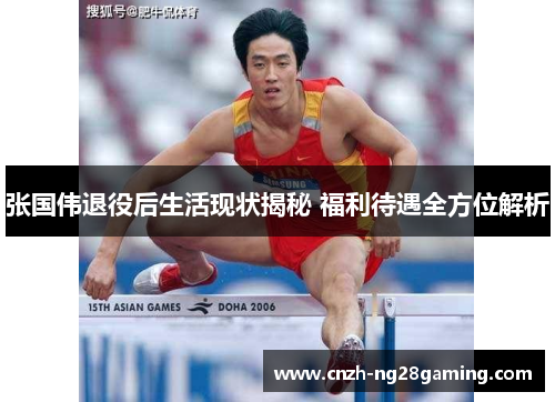 张国伟退役后生活现状揭秘 福利待遇全方位解析