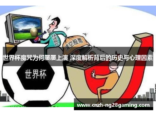 世界杯魔咒为何屡屡上演 深度解析背后的历史与心理因素