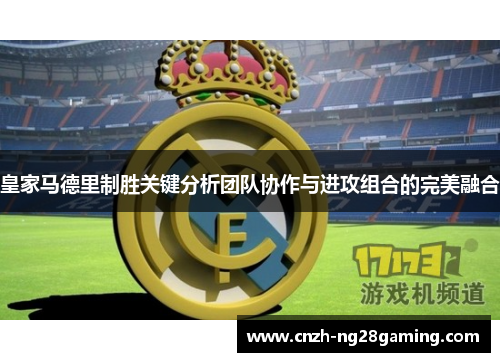 皇家马德里制胜关键分析团队协作与进攻组合的完美融合