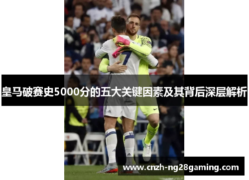 皇马破赛史5000分的五大关键因素及其背后深层解析