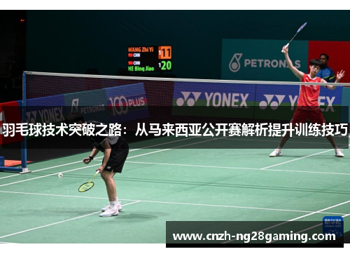 羽毛球技术突破之路：从马来西亚公开赛解析提升训练技巧