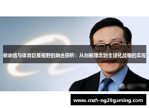 蔡崇信与体育巨星视野的融合探析：从创新理念到全球化战略的实现