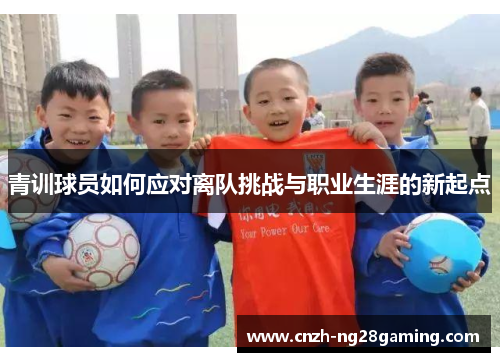 青训球员如何应对离队挑战与职业生涯的新起点