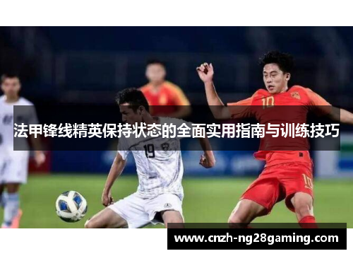 法甲锋线精英保持状态的全面实用指南与训练技巧