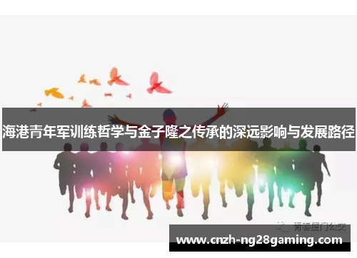 海港青年军训练哲学与金子隆之传承的深远影响与发展路径