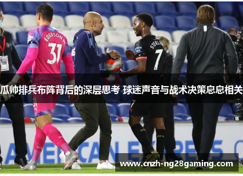 瓜帅排兵布阵背后的深层思考 球迷声音与战术决策息息相关