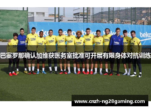 巴塞罗那确认加维获医务室批准可开展有限身体对抗训练